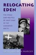 Relocating Eden: The Image and Politics of Inuit Exile in the Canadian Arctic (Arctic Visions Series)