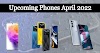 Upcoming Phones April 2022