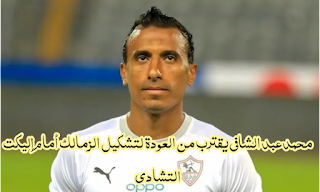 محمد عبد الشافى يقترب من العودة لتشكيل الزمالك أمام إليكت التشادى