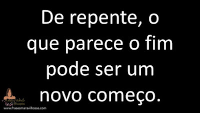 De repente, o que parece o fim pode ser um novo começo.