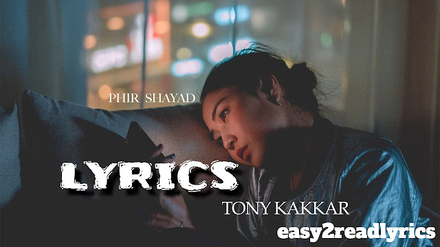 PHIR SAYAD LYRICS - TONY KAKKAR