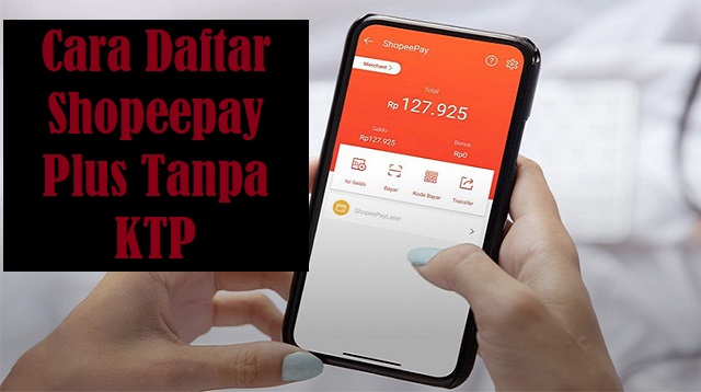 Cara Daftar Shopeepay Plus Tanpa KTP