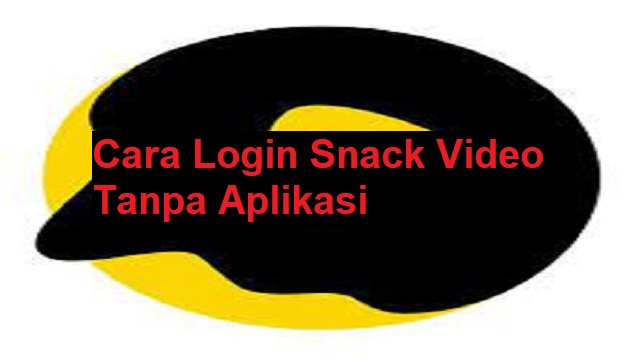 Cara Login Snack Video Tanpa Aplikasi