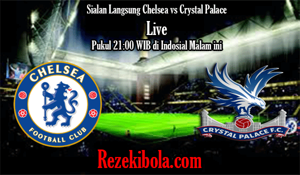 Prediksi Rezekibola Chelsea vs Crystal Palace Live malam ini pukul 21:00 WIB