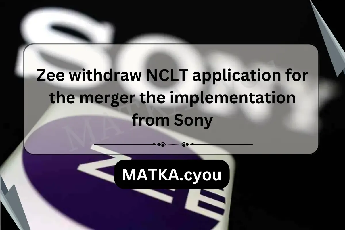 Zee withdraw NCLT application for the merger the implementation from Sony
