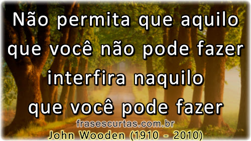 Não permita que aquilo que você não pode fazer interfira naquilo que você pode fazer