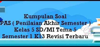 50 Soal dan Jawaban Penilaian Akhir Semester (PAS ) Tema 5 Kelas 5 SD/MI K13