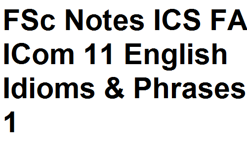 FSc Notes ICS FA ICom Class 11 English Idioms & Phrases 1 fsc notes