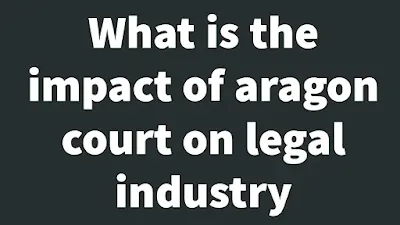 What is the impact of aragon court on legal industry