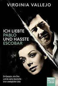 Ich liebte Pablo und hasste Escobar: Ein Gangster, eine Diva und die wahre Geschichte einer unmöglichen Liebe