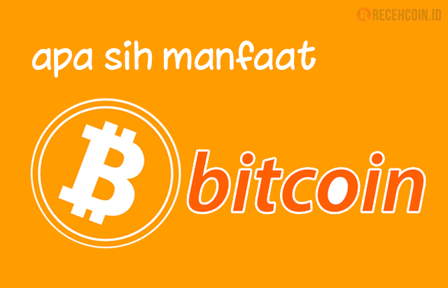 apa sih manfaat bitcoin itu