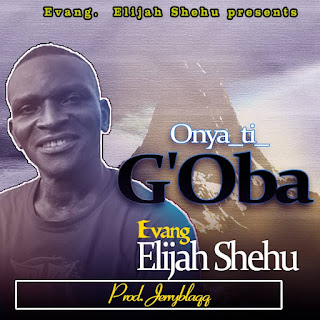 Evang. Elijah Shehu - Onya ti g'oba