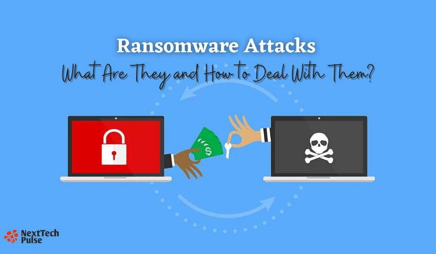 Ransomware Attacks: What Are They and How to Deal With Them?