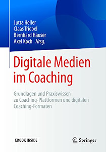 Digitale Medien im Coaching: Grundlagen und Praxiswissen zu Coaching-Plattformen und digitalen Coaching-Formaten