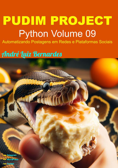 eBook - PT - PUDIM PROJECT 2024 - Python Volume 09 - Automatizando Postagens em Redes e Plataformas Sociais - Série PUDIM PROJECT — André Luiz Bernardes