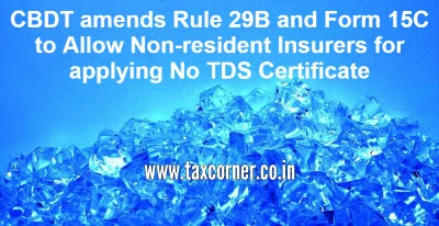 cbdt-amends-rule-29b-and-form-15c-to-allow-non-resident-insurers-for-applying-no-tds-certificate
