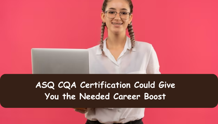 ASQ CQA certification benefits. Learn the reasons.