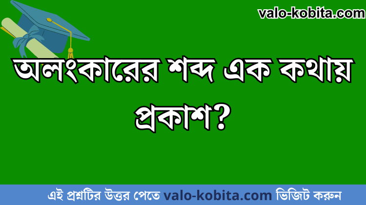 অলংকারের শব্দ এক কথায় প্রকাশ?