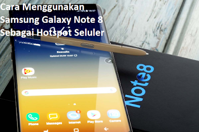Cara Menggunakan Samsung Galaxy Note 8 Sebagai Hotspot Seluler
