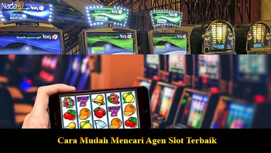 Cara Mudah Mencari Agen Slot Terbaik