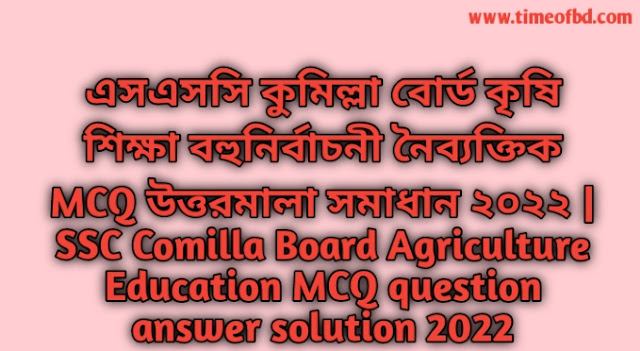 Tag: এসএসসি কুমিল্লা বোর্ড কৃষি শিক্ষা বহুনির্বাচনি (MCQ) উত্তরমালা সমাধান ২০২২, SSC Comilla Board Agriculture Education MCQ Question & Answer 2022,