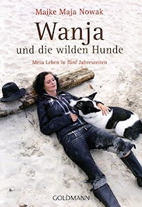 Wanja und die wilden Hunde: Mein Leben in fünf Jahreszeiten