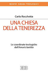 Una Chiesa della tenerezza. Le coordinate teologiche dell'«Amoris laetitia»