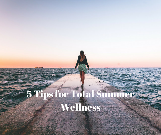 5 Tips for Total Summer Wellness