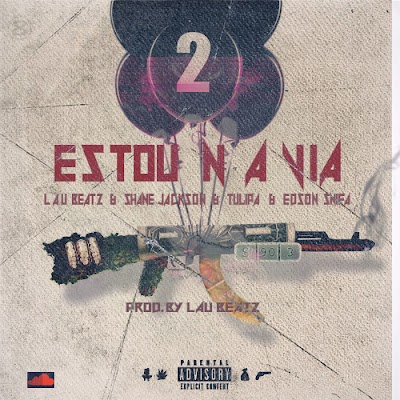 Lau Beatz - Estou na Via (ft. x Shane Jackson x Tulipa KM x Edson Snifa )