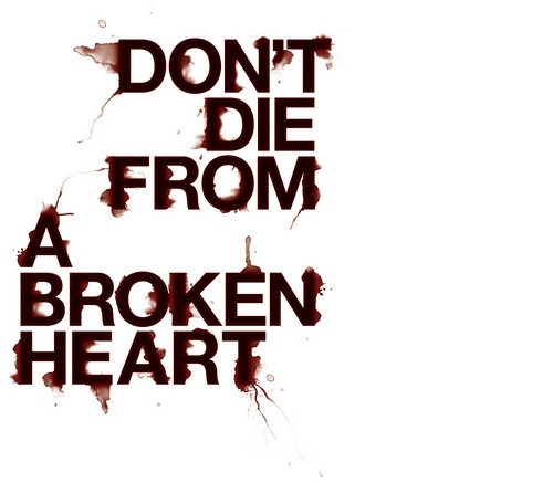 Don%27t+die+from+a+broken+heart.jpg