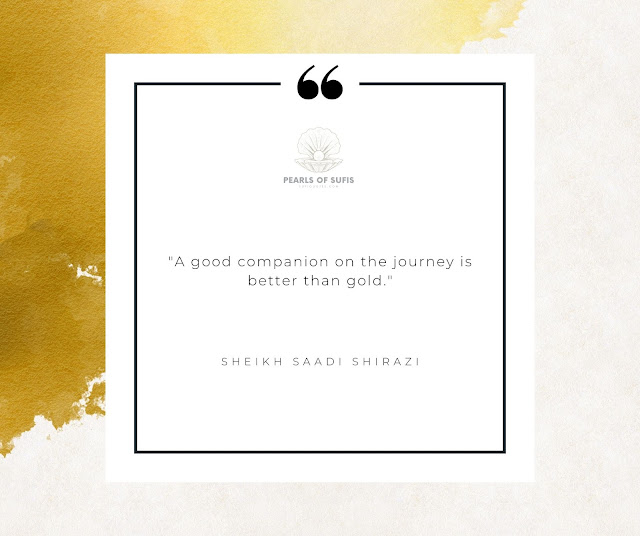"A good companion on the journey is better than gold." - Sheikh Saadi Shirazi