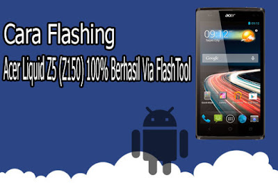 Cara Flash Acer Liquid Z5 (Z150) Via FlashTool