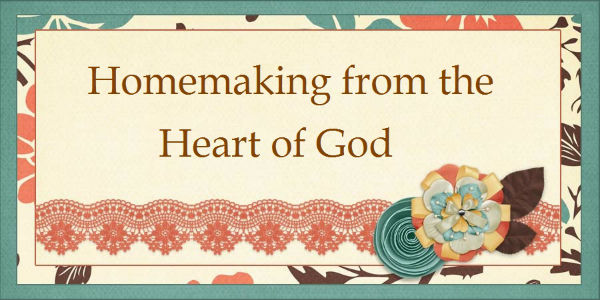 Homemaking from the Heart of God