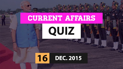 Current Affairs Quiz 16 December 2015