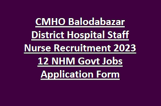 CMHO Balodabazar District Hospital Staff Nurse Recruitment 2023 12 NHM Govt Jobs Application Form