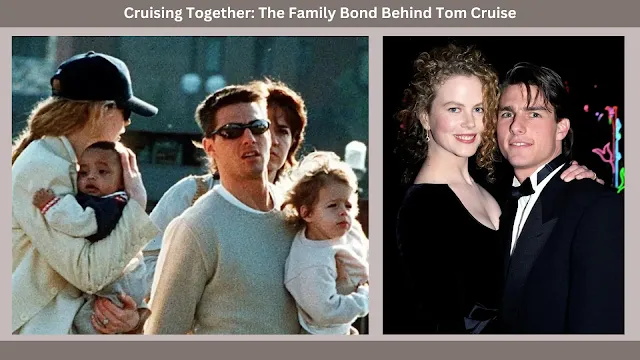 Tom Cruise, Tom Cruise Family, Tom Cruise Family Bond,