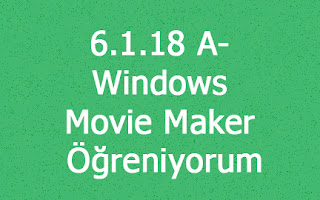 6.1.18 A- Windows Movie Maker Öğreniyorum