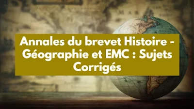 Annales du Brevet Histoire - Géographie et EMC : Sujets et Corrections des Annales de Histoire - Géographie et EMC (Enseignement Moral et Civique) du Brevet des Collèges.