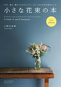 小さな花束の本 new edition: 「作る、飾る、贈る」ためのカンタン、おしゃれな手法を集めました。