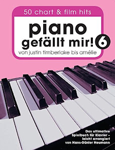 Piano gefällt mir! 50 Chart und Film Hits - Band 6: Von Justin Timberlake bis Amélie - Das ultimative Spielbuch für Klavier
