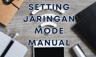 Cara Mengatasi Error Tidak Terdaftar di Jaringan Dengan setting jaringan ke mode manual