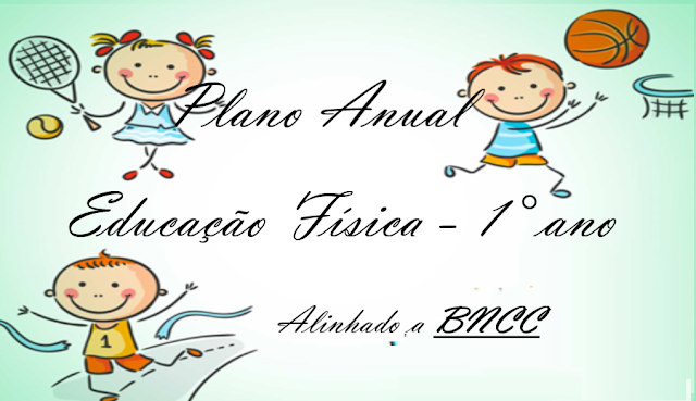 PLANEJAMENTO ANUAL DE EDUCAÇÃO FÍSICA - 1° ANO - BNCC