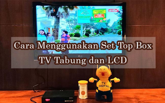 Cara Menggunakan Set Top Box Pada TV Tabung dan LED