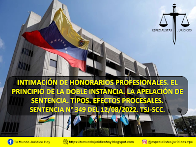 SENTENCIA N° 349 DEL 12/08/2022. TSJ-SCC. INTIMACIÓN DE HONORARIOS PROFESIONALES. EL PRINCIPIO DE LA DOBLE INSTANCIA. LA APELACIÓN DE SENTENCIA. TIPOS. EFECTOS PROCESALES.