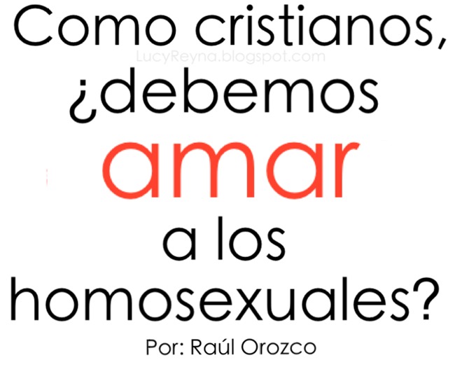 Como cristianos debemos amar a los homosexuales Reyna Orozco Meraz Raúl Orozco postura cristiana