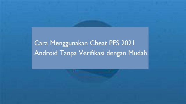 Cheat PES 2021 Android Tanpa Verifikasi