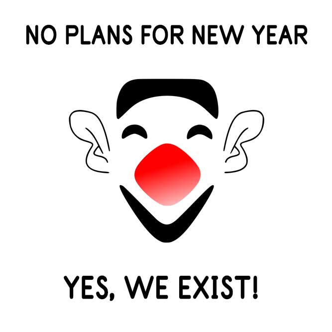 NO PLANS FOR NEW YEAR!!! YES, WE EXIST!- Funny Happy New Year memes pictures, photos, images, pics, captions, jokes, quotes, wishes, quotes, SMS, status, messages, wallpapers.