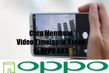 √ Cara Menciptakan Video Timelapse Keren Di Oppo A83