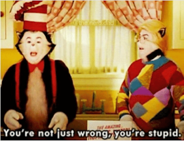 characters from cat in the hat with text over You're not just wrong, you're stupid