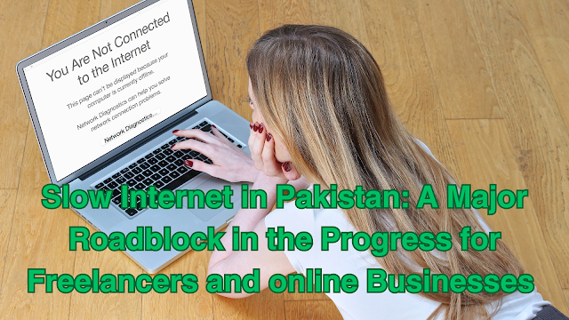 Slow Internet in Pakistan: A Major Roadblock in the Progress for freelancers and online businesses